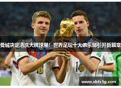 曼城决定清洗大牌球星！世界足坛十大俱乐部引开新篇章