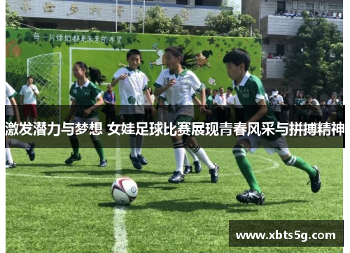 激发潜力与梦想 女娃足球比赛展现青春风采与拼搏精神