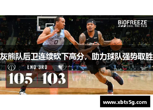 灰熊队后卫连续砍下高分，助力球队强势取胜