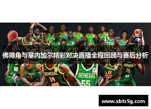 佛得角与塞内加尔精彩对决直播全程回顾与赛后分析