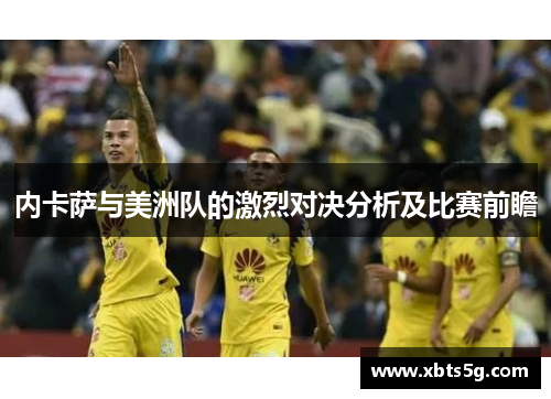 内卡萨与美洲队的激烈对决分析及比赛前瞻